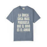 "La única cosa más poderosa que el odio es el amor" Unisex Garment-Dyed T-shirt