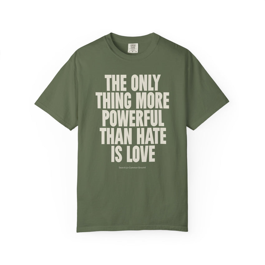 "The Only Thing More Powerful than Hate is Love" Unisex Garment-Dyed T-shirt