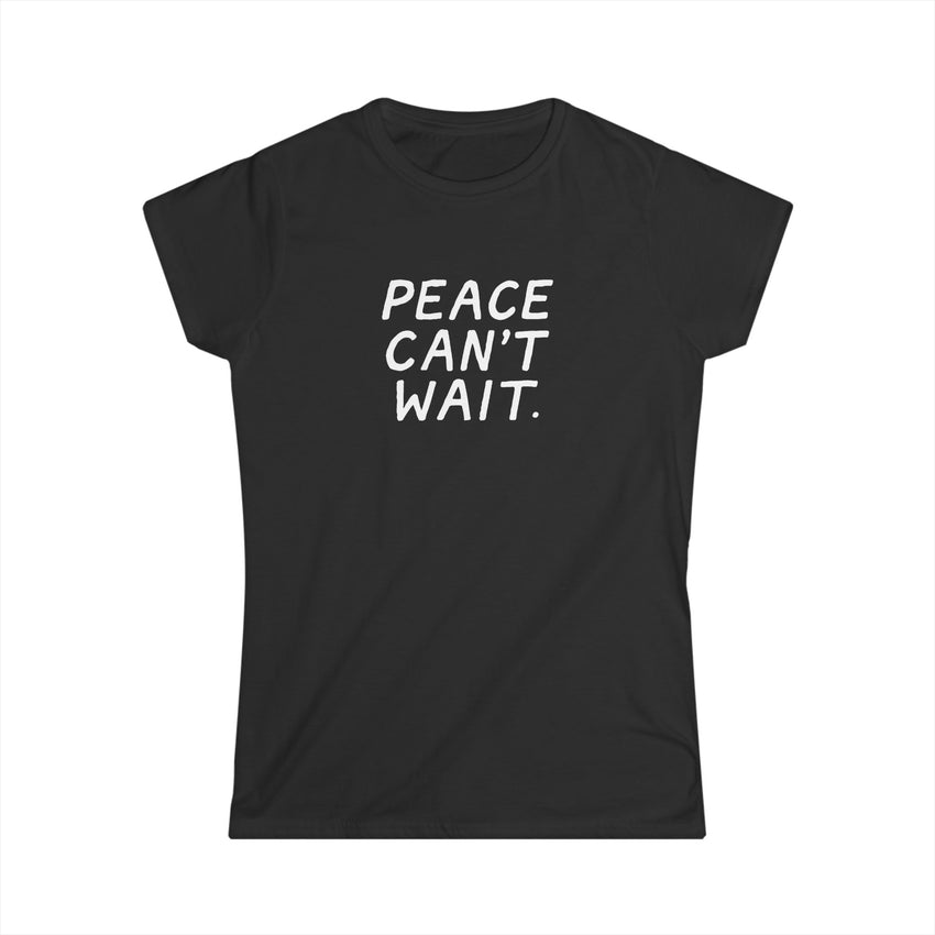 "Peace Can't Wait" Women's Softstyle Tee