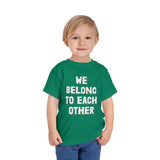 "We Belong To Each Other" Toddler Short Sleeve Tee