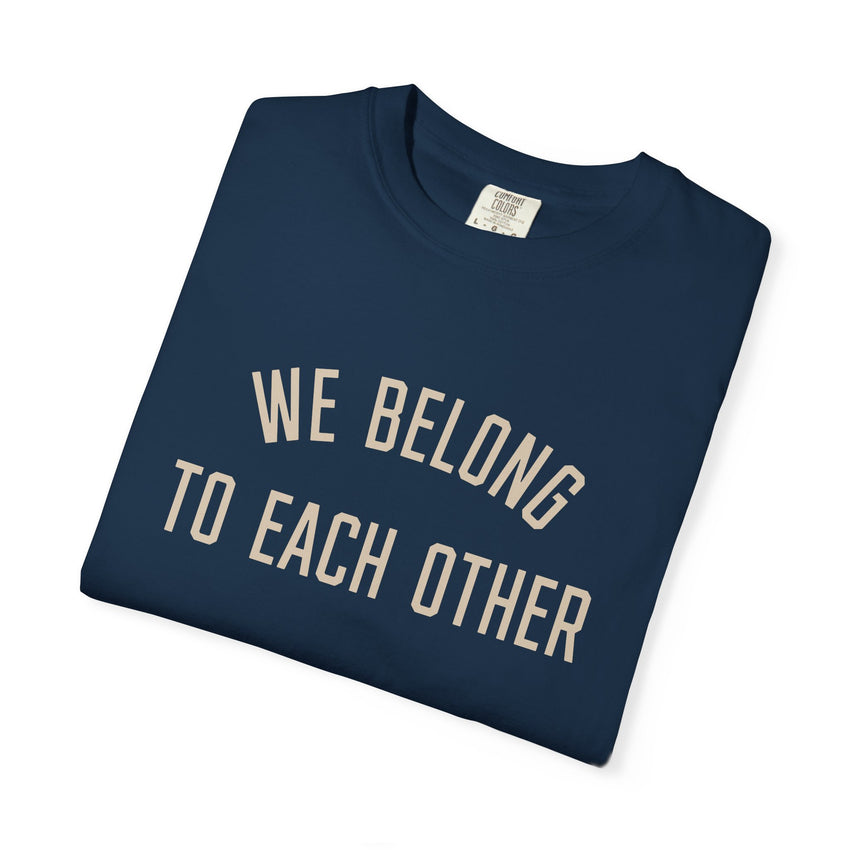 "We Belong to Each Other" Unisex Garment-Dyed T-shirt
