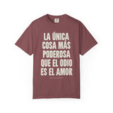 "La única cosa más poderosa que el odio es el amor" Unisex Garment-Dyed T-shirt