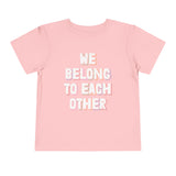 "We Belong To Each Other" Toddler Short Sleeve Tee