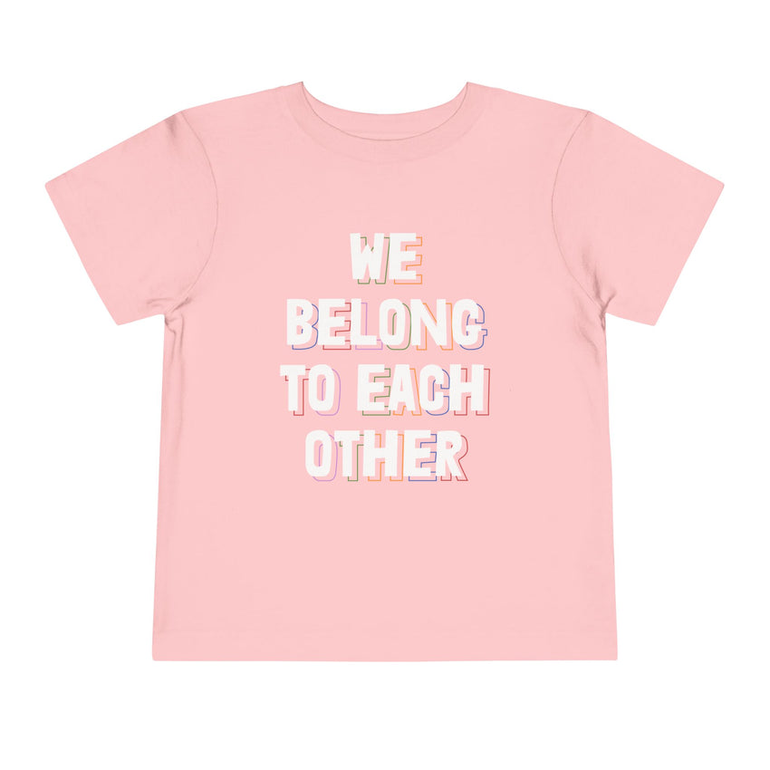 "We Belong To Each Other" Toddler Short Sleeve Tee
