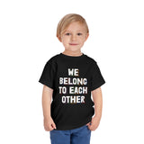"We Belong To Each Other" Toddler Short Sleeve Tee