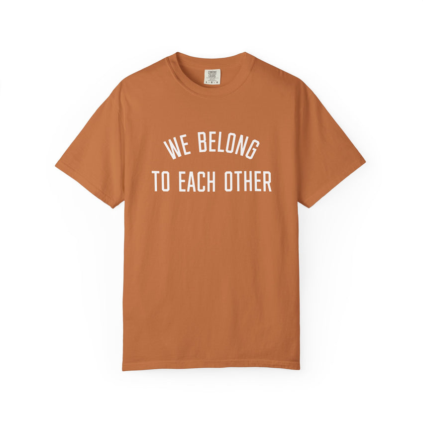 "We Belong to Each Other" Unisex Garment-Dyed T-shirt