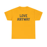 "Love Anyway" Unisex Heavy Cotton Tee