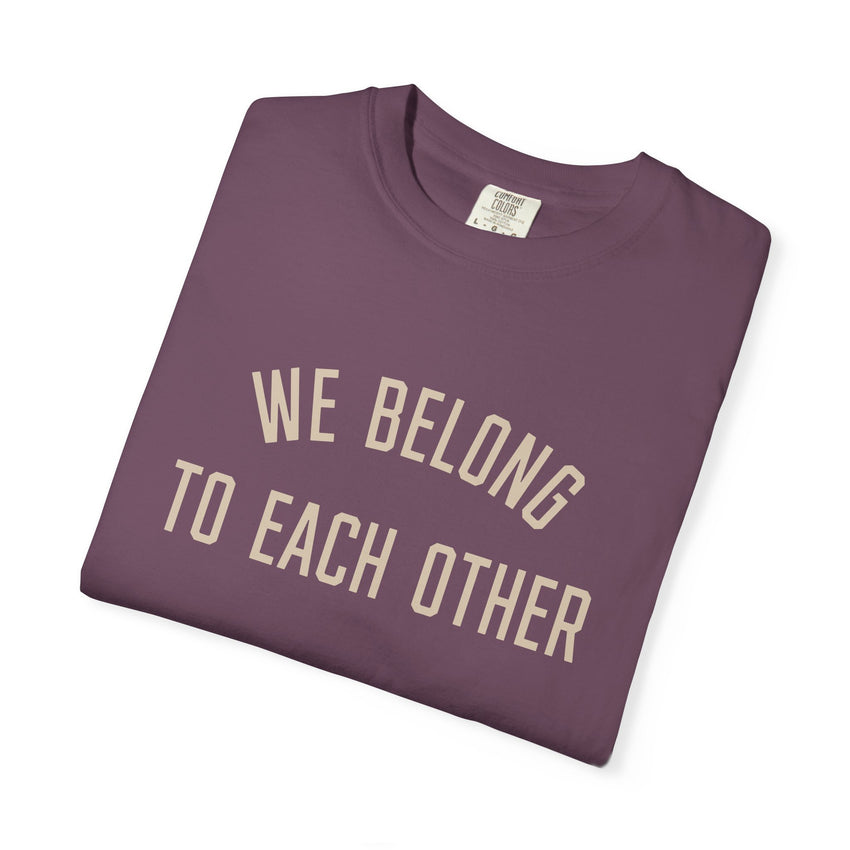 "We Belong to Each Other" Unisex Garment-Dyed T-shirt