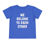 "We Belong To Each Other" Toddler Short Sleeve Tee