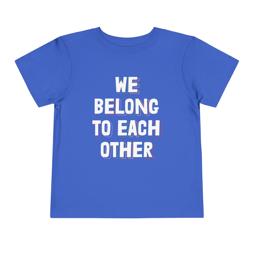 "We Belong To Each Other" Toddler Short Sleeve Tee