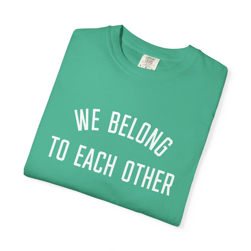 "We Belong to Each Other" Unisex Garment-Dyed T-shirt