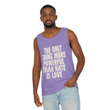 "The Only Thing More Powerful Than Hate is Love" Unisex Garment-Dyed Tank Top