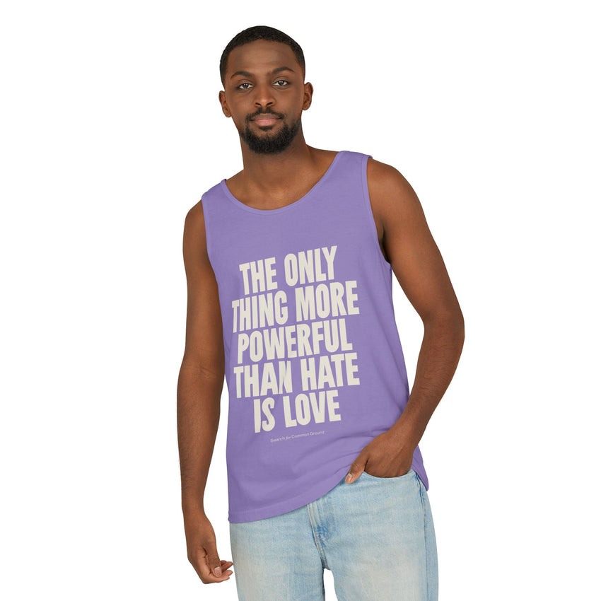 "The Only Thing More Powerful Than Hate is Love" Unisex Garment-Dyed Tank Top