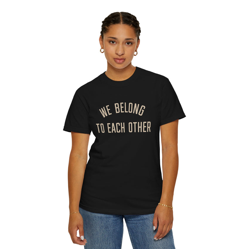 "We Belong to Each Other" Unisex Garment-Dyed T-shirt