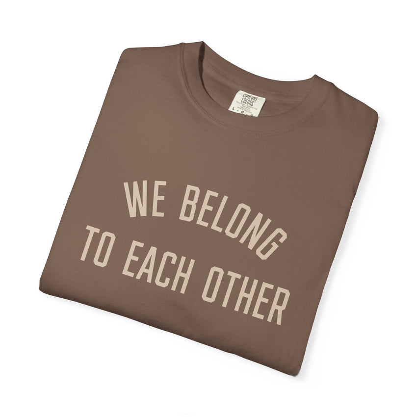 "We Belong to Each Other" Unisex Garment-Dyed T-shirt