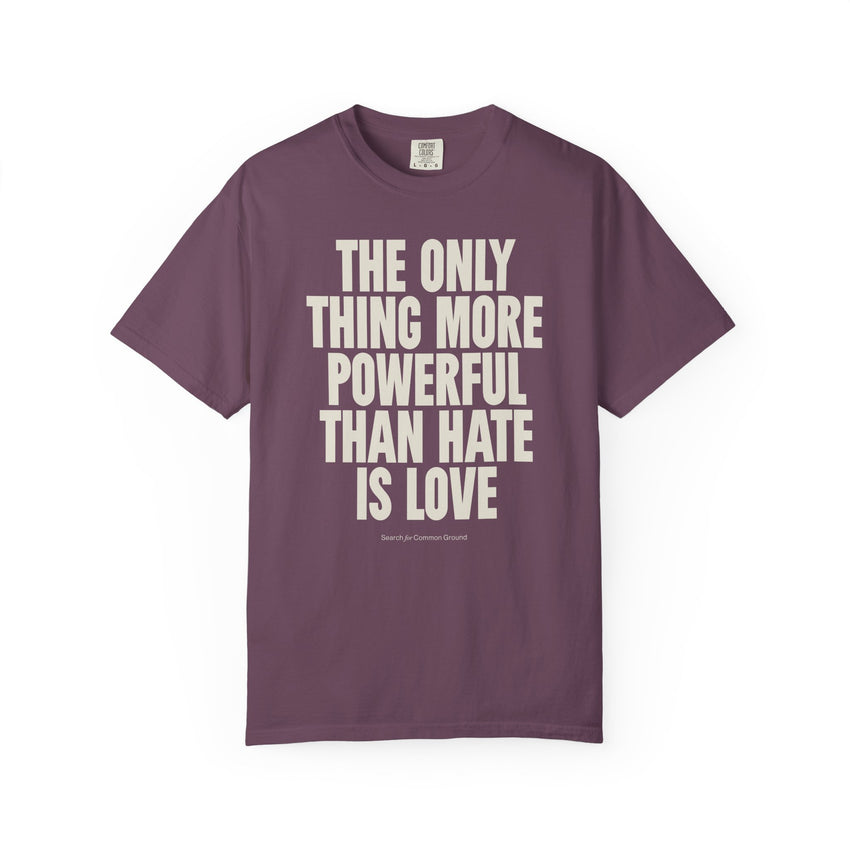 "The Only Thing More Powerful than Hate is Love" Unisex Garment-Dyed T-shirt