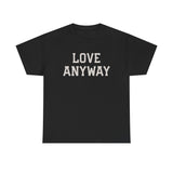 "Love Anyway" Unisex Heavy Cotton Tee