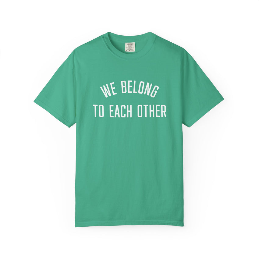 "We Belong to Each Other" Unisex Garment-Dyed T-shirt