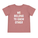 "We Belong To Each Other" Toddler Short Sleeve Tee