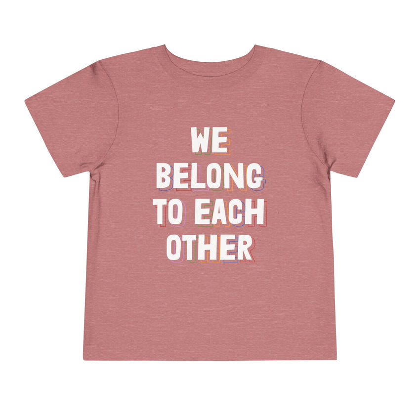 "We Belong To Each Other" Toddler Short Sleeve Tee