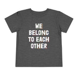 "We Belong To Each Other" Toddler Short Sleeve Tee