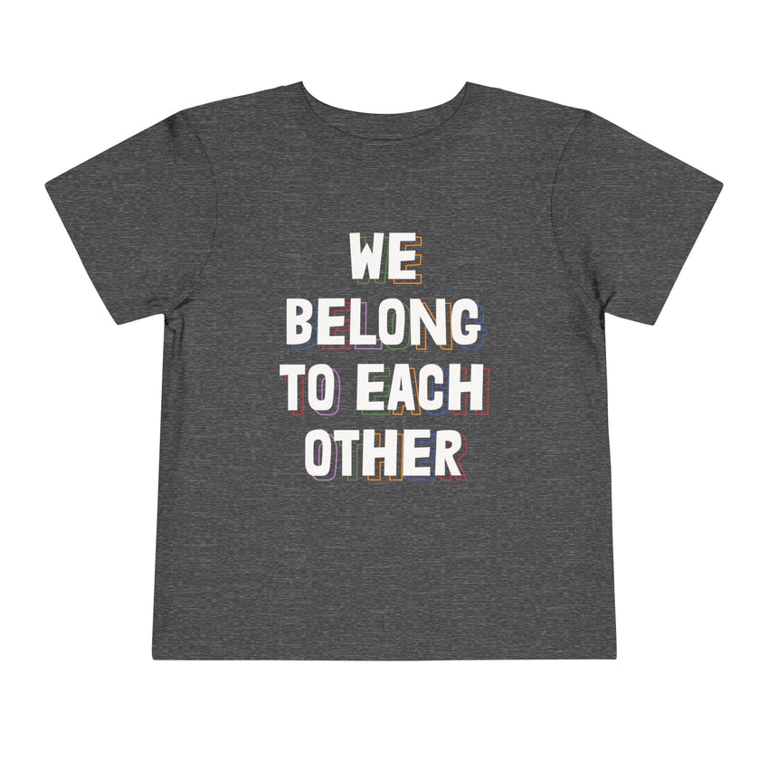 "We Belong To Each Other" Toddler Short Sleeve Tee