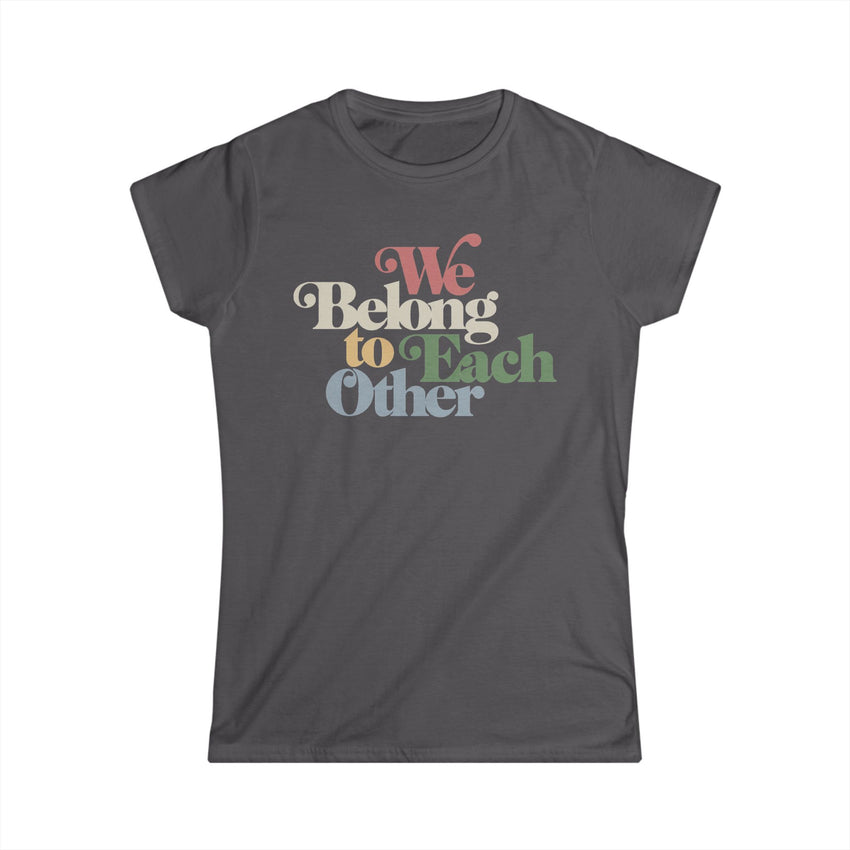 "We Belong To Each Other” Vintage Women's Softstyle Tee