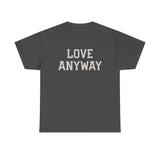 "Love Anyway" Unisex Heavy Cotton Tee