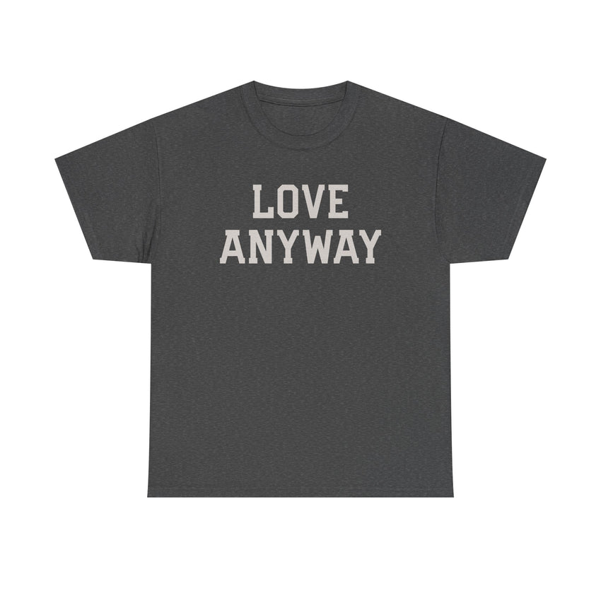 "Love Anyway" Unisex Heavy Cotton Tee