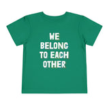"We Belong To Each Other" Toddler Short Sleeve Tee