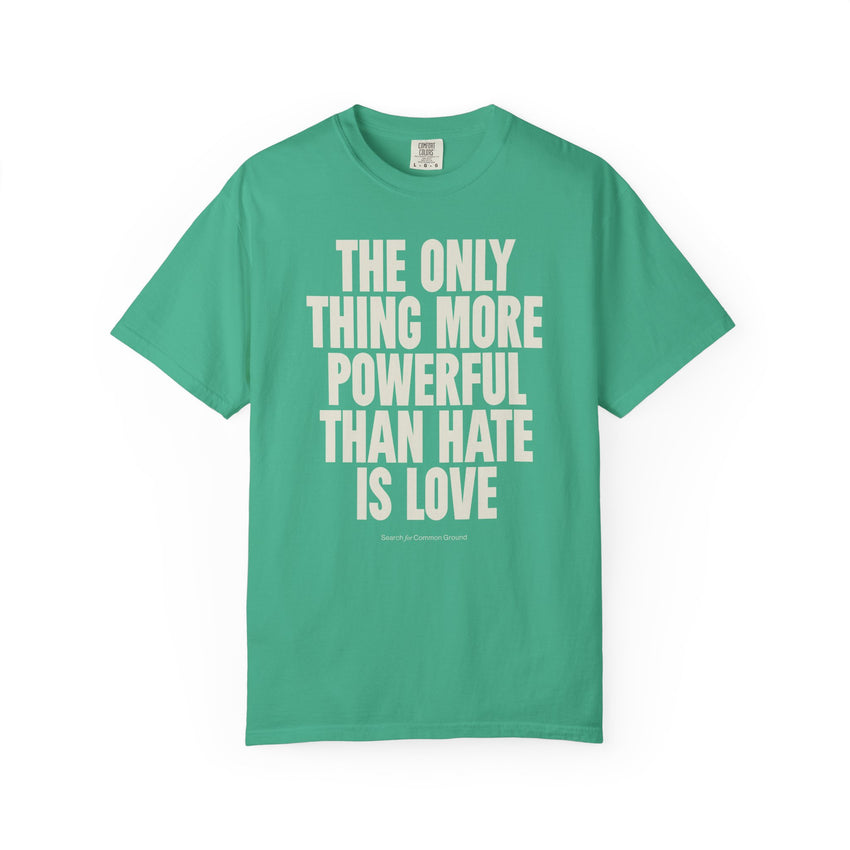 "The Only Thing More Powerful than Hate is Love" Unisex Garment-Dyed T-shirt