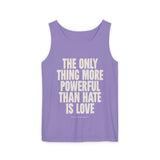 "The Only Thing More Powerful Than Hate is Love" Unisex Garment-Dyed Tank Top