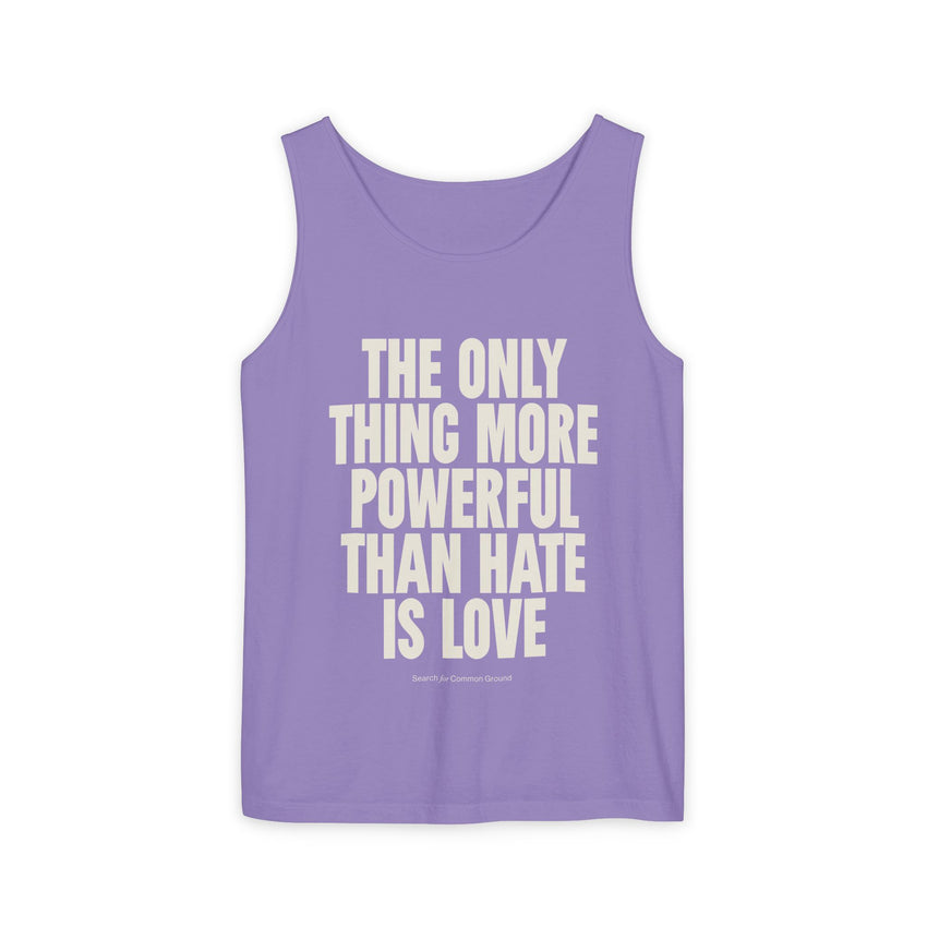 "The Only Thing More Powerful Than Hate is Love" Unisex Garment-Dyed Tank Top
