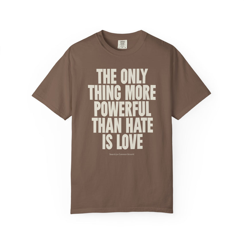 "The Only Thing More Powerful than Hate is Love" Unisex Garment-Dyed T-shirt