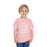 "We Belong To Each Other" Toddler Short Sleeve Tee