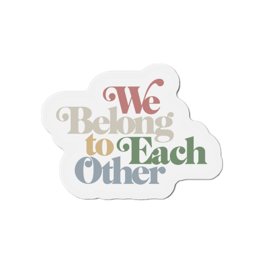 "We Belong to Each Other" Die-Cut Magnet