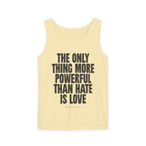 "The Only Thing More Powerful Than Hate is Love" Unisex Garment-Dyed Tank Top