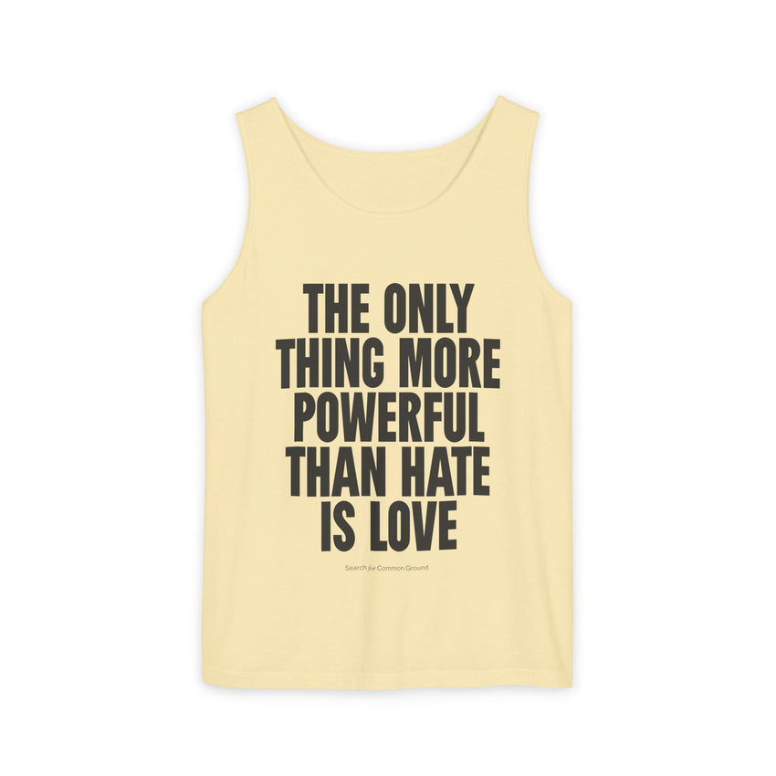 "The Only Thing More Powerful Than Hate is Love" Unisex Garment-Dyed Tank Top