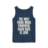 "The Only Thing More Powerful Than Hate is Love" Unisex Garment-Dyed Tank Top