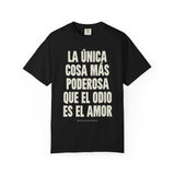"La única cosa más poderosa que el odio es el amor" Unisex Garment-Dyed T-shirt