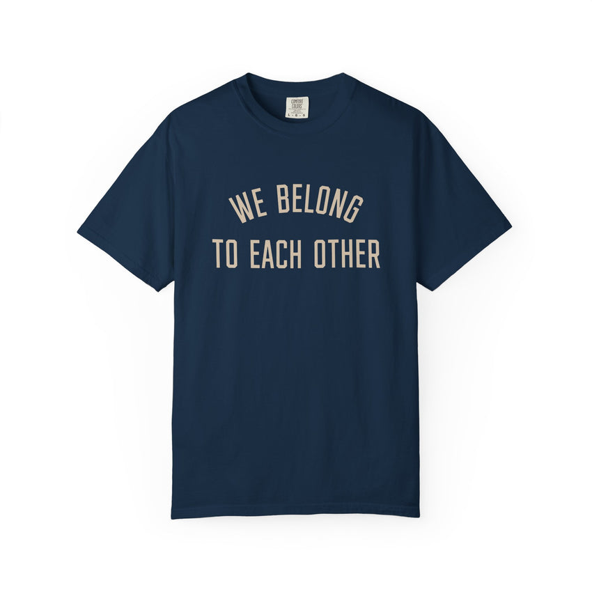 "We Belong to Each Other" Unisex Garment-Dyed T-shirt