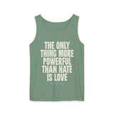 "The Only Thing More Powerful Than Hate is Love" Unisex Garment-Dyed Tank Top