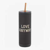 "Love Anyway" Maker Sip Tumbler 20oz