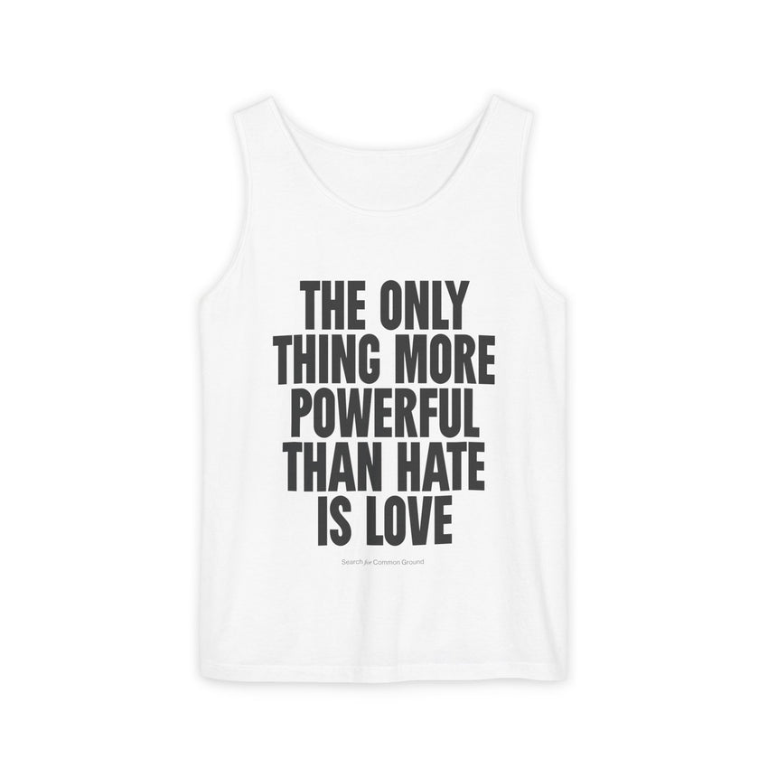 "The Only Thing More Powerful Than Hate is Love" Unisex Garment-Dyed Tank Top