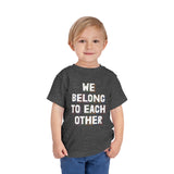 "We Belong To Each Other" Toddler Short Sleeve Tee