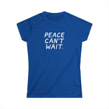 "Peace Can't Wait" Women's Softstyle Tee