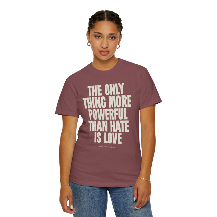 "The Only Thing More Powerful than Hate is Love" Unisex Garment-Dyed T-shirt