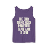 "The Only Thing More Powerful Than Hate is Love" Unisex Garment-Dyed Tank Top