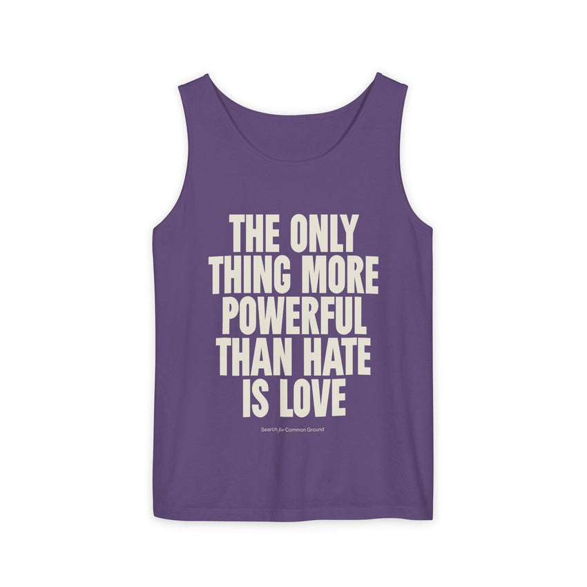 "The Only Thing More Powerful Than Hate is Love" Unisex Garment-Dyed Tank Top
