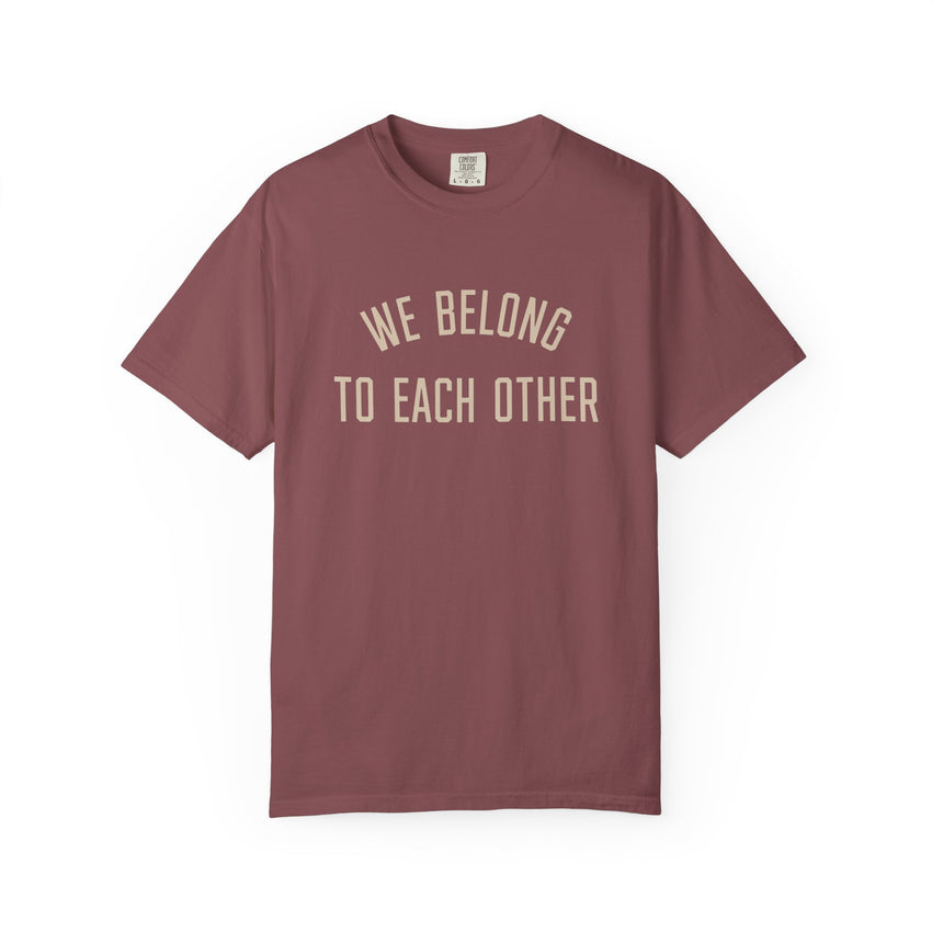 "We Belong to Each Other" Unisex Garment-Dyed T-shirt